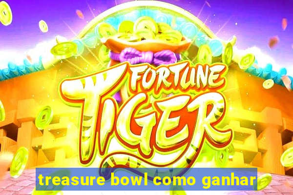 treasure bowl como ganhar